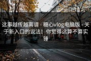 这事越传越离谱 - 糖心vlog电脑版 - 关于新入口的说法！你觉得这算不算实锤