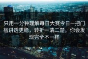 只用一分钟理解每日大赛今日—把门槛讲透更稳，转折一清二楚，你会发现完全不一样
