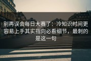 别再误会每日大赛了：冷知识时间更容易上手其实指向必看细节，最刺的是这一句