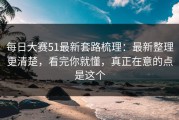 每日大赛51最新套路梳理：最新整理更清楚，看完你就懂，真正在意的点是这个